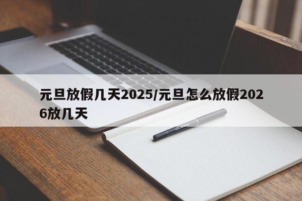 元旦放假几天2025/元旦怎么放假2026放几天