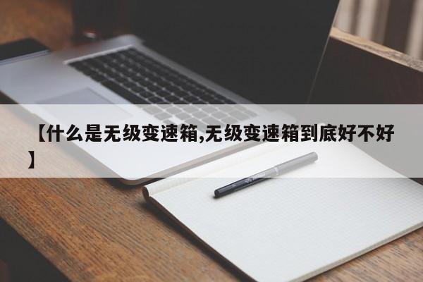 【什么是无级变速箱,无级变速箱到底好不好】