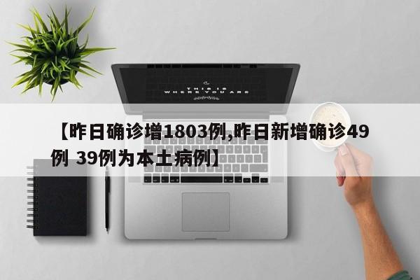 【昨日确诊增1803例,昨日新增确诊49例 39例为本土病例】