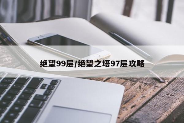 绝望99层/绝望之塔97层攻略