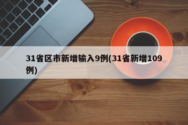 31省区市新增输入9例(31省新增109例)