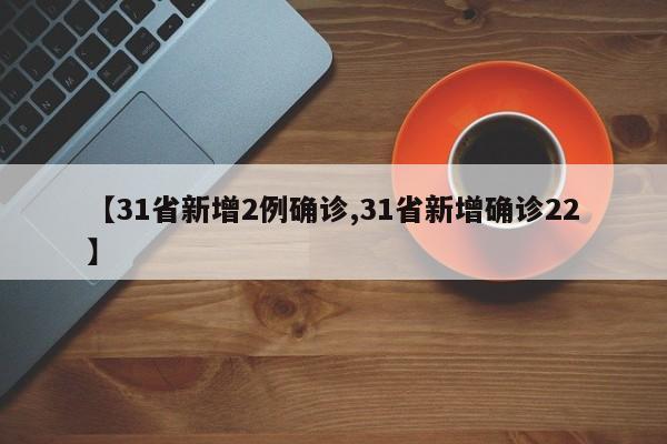 【31省新增2例确诊,31省新增确诊22】
