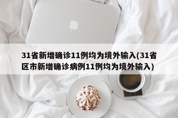 31省新增确诊11例均为境外输入(31省区市新增确诊病例11例均为境外输入)