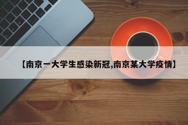 【南京一大学生感染新冠,南京某大学疫情】
