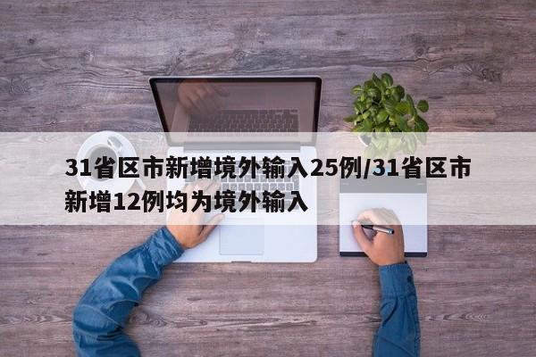 31省区市新增境外输入25例/31省区市新增12例均为境外输入