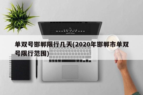 单双号邯郸限行几天(2020年邯郸市单双号限行范围)