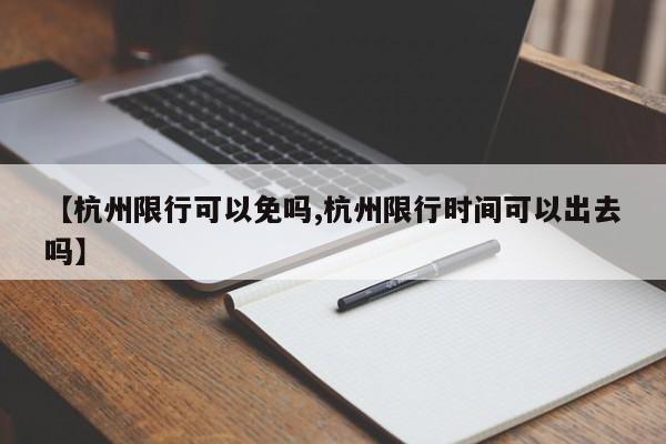 【杭州限行可以免吗,杭州限行时间可以出去吗】
