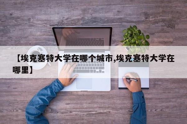 【埃克塞特大学在哪个城市,埃克塞特大学在哪里】