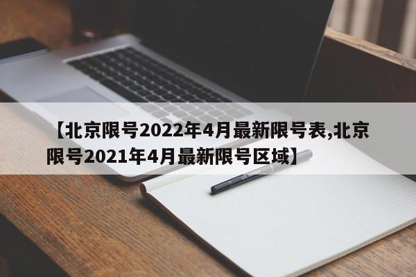 【北京限号2022年4月最新限号表,北京限号2021年4月最新限号区域】
